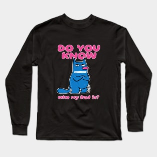 "Do You Know Who My Dad Is?" Long Sleeve T-Shirt